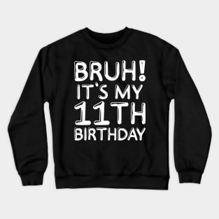 Bruh It's My 11th Birthday Shirt 11 Years Old Birthday Party Crewneck Sweatshirt